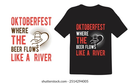 Oktoberfest t shirt design, Expensive Oktoberfest t shirt design, Best Oktoberfest t shirt design, Oktoberfest where the beer flows like a river, Premium vector for t shirt.