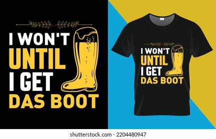 Oktoberfest typography t-shirt design, I Won't Until I Get Das Boot. Oktoberfest,  vector, illustration,  t-shirt design.
