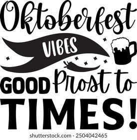 Oktoberfest Vibes Prost to Good Times!- Beer t shirts design, Calligraphy t shirt design,Hand drawn lettering phrase, Silhouette,Isolated on white background, Files for Cutting Cricut and EPS 10