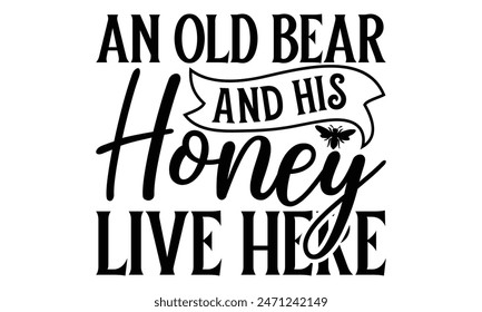  
An Old Bear And His Honey Live Here  Lettering design for greeting banners, Mouse Pads, Prints, Cards and Posters, Mugs, Notebooks, Floor Pillows and T-shirt prints design.