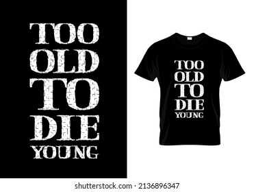 Too Old To Die Young T Shirt Design