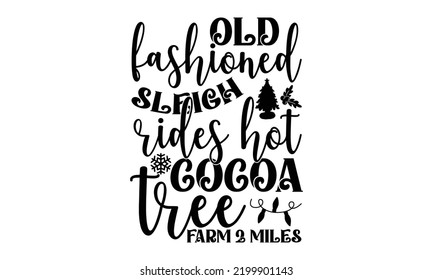 Old fashioned sleigh rides hot cocoa tree farm 2 miles-Christmas t shirt Calligraphy phrase for Christmas, Hand drawn lettering for Xmas greetings cards, invitations, Good for t-shirt, mug, gift