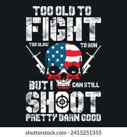 Too Old To Fight Too Slow To Run But Can Still Shoot T-Shirt