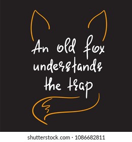 An old fox understands the trap - funny handwritten quote. Print for inspiring and motivational poster, t-shirt, bag, logo, greeting postcard, flyer, sticker, sweatshirt, cups. Simple original vector