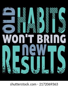 Old habits won't bring new results men t-shirt design