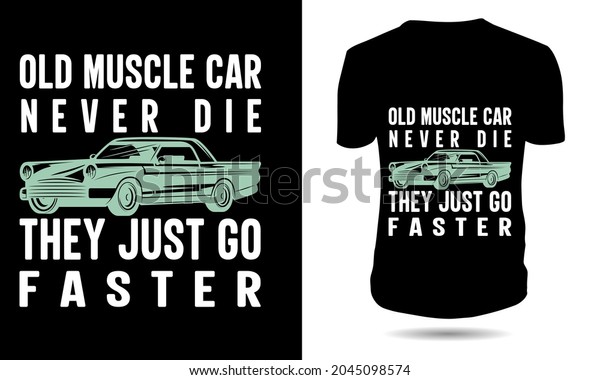 Old muscle car never die they just go faster\
tshirt design