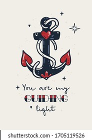 Old school tattoo poster. Love greeting card with ancor, hearts and stars in retro style. You are my guidind light. Sailor american traditional tattoo romantic hipster poste. Lovely wall art