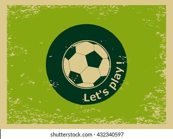 Old style scratched vector background with sport logo. Retro ripped postcard Let's Play with soccer football ball. Vintage grunge dotted texture for european football template
