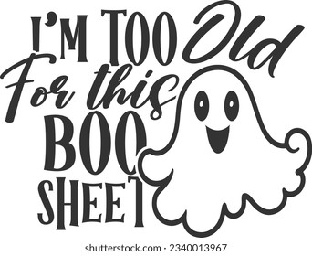 I'm Too Old For This Boo Sheet - Boo Halloween