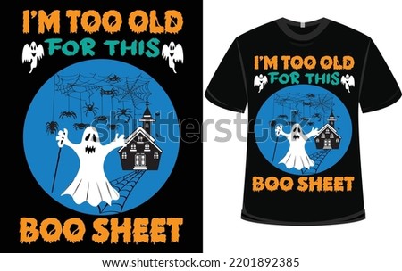 I am too old for this boo sheet Halloween t shirt design