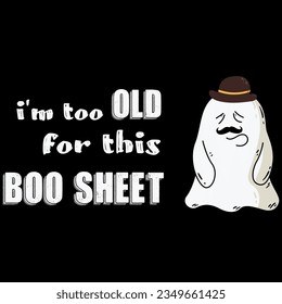 I’m too old for this boo sheet t-shirt design