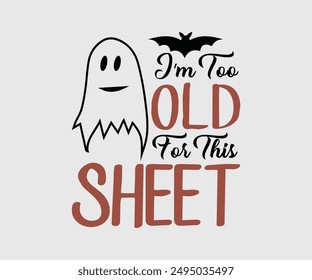 I’m Too Old For This Sheet, Halloween, Ghost, Spooky Season, witch, Halloween Funny, t shirt