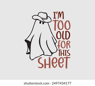 I'm Too Old For This Sheet, Halloween, Ghost, Spooky Season, witch, Halloween Funny, t shirt