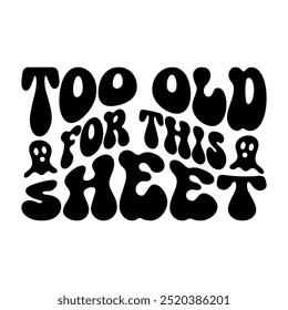 Too Old For This Sheet, Halloween Ghost Design, Funny Halloween Typography T-shirt Design