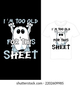  I’m Too Old For This Sheet Halloween T-Shirt Design.Typography Halloween T-Shirt With Halloween Vector Graphic.