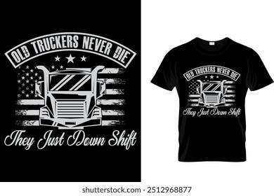 Old Truckers Never Die They Just Down Shift - Trucker T Shirt