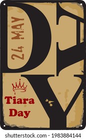 Old vintage sign to the date - Tiara Day. Vector illustration for the holiday and event in may.