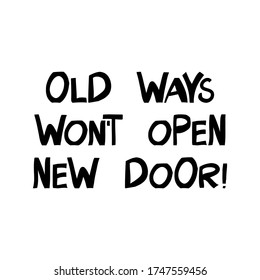 Old ways will not open new door. Motivation quote. Cute hand drawn lettering in modern scandinavian style. Isolated on white background. Vector stock illustration.