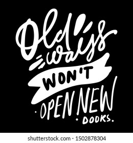 Old ways won't open new doors. Hand lettering inspirational quote for your design