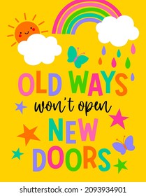 "Old ways won't open new doors" quotes typography design with sun, rain, cloud, star and rainbow for greeting card. Motivational quotes with cute hand drawn illustration.