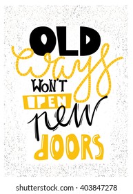 Old Ways Wont Open New Doors sign. Motivation poster. Business poster. Motivation Quote. Hand draw letters. Inspirational, motivational background. Card with stylish text in vector. Unique  typography