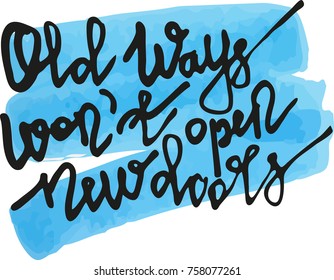 Old ways won't open new doors. Motivational phrase about studies, sport, challenging, dreams. Vector lettering. Hand drawn modern calligraphy. Quotes for posters, t-shirts, postcards.