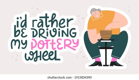 Old woman making ceramic on a pottery wheel. Pottery lettering vector illustration. Flat style senior character. Design elements for card, invitation, poster. Bright sarcastic quote about ceramics.