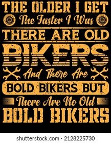 The older I get, the faster I was. There are old bikers and there are bold bikers, but there are no old, bold bikers T-shirt design for motorcycle lovers.