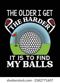 The Older I Get The Harder It Is To Find My Balls Golf