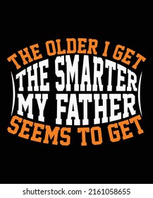 the older I get the smarter my father seems to get father's day typography Print-ready posters, t-shirts, notebook cover design bags, cups, cards, flyers, stickers, and badges.
