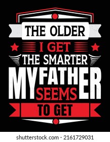 The older I get, the smarter my father seems to get t-shirt design