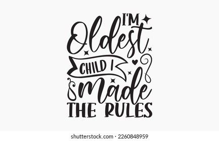 I'm oldest child I made the rules - Sibling SVG t-shirt design, Hand drawn lettering phrase, Calligraphy t-shirt design, White background, Handwritten vector, EPS 10 svg