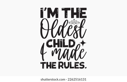 I'm the oldest child I made the rules. - Sibling Hand-drawn lettering phrase, SVG t-shirt design, Calligraphy t-shirt design,  White background, Handwritten vector, EPS 10. svg