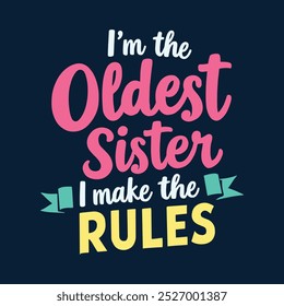 I’m the Oldest Sister I Make the RULES - Fun Sibling Quote