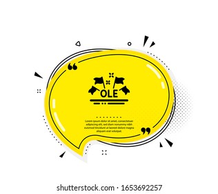 Ole chant icon. Quote speech bubble. Championship with flags sign. Sports event symbol. Quotation marks. Classic ole chant icon. Vector