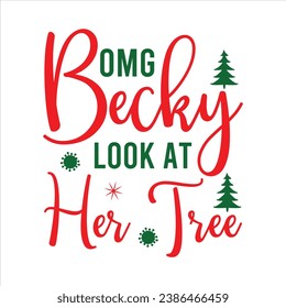 
  OMG BECKY LOOK AT HER TREE  holiday, merry christmas, santa, christmas, typography, illustration, vector,
