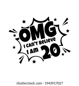 OMG. I Can Not Believe I Am 20, 20 years old, Twenty Birthday , Shirt design Birthday Gift, 