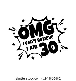 OMG. I Can Not Believe I Am 30, 30 years old, Thirty Birthday , Shirt design Birthday Gift