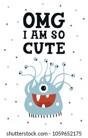 OMG I am so cute - Funny nursery poster with monster and lettering. Color kids vector illustration in scandinavian style.