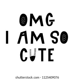 OMG I am so cute - hand drawn lettering nursery poster. Black and white vector illustration in scandinavian style.