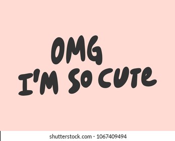 OMG I'm so cute. Sticker for social media content. Vector hand drawn illustration design. Bubble pop art comic style poster, t shirt print, post card, video blog cover