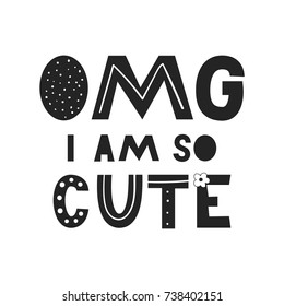 OMG I am so cute - unique hand drawn nursery poster with handdrawn lettering in scandinavian style. Vector illustration.