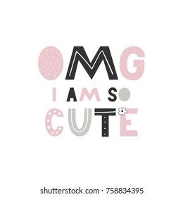 OMG I am so cute - unique hand drawn nursery poster with hand drawn lettering in scandinavian style. Vector illustration.