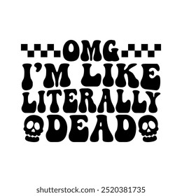 OMG I'm Like Literally Dead Diseño de camiseta, Diseño de cita divertida de Halloween, Diseño de tipografía