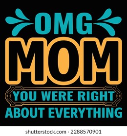 omg mom you were right about everything, Mother's day t shirt print template,  typography design for mom mommy mama daughter grandma girl women aunt mom life child best mom shirt