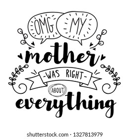 Omg, my mother was right about everything. Vector cute quote. Mother's day hand drawn lettering for greeting card, print for t shirt