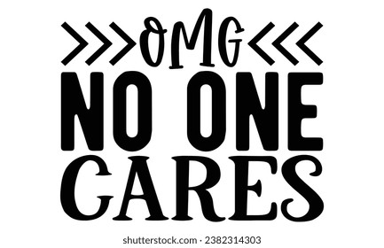 omg no one cares, Sarcasm t-shirt design vector file.
