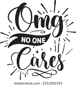 Omg no one cares svg, Sarcastic SVG Design, Sarcastic quotes design