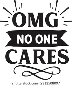 Omg no one cares svg, Sarcastic SVG Design, Sarcastic quotes design