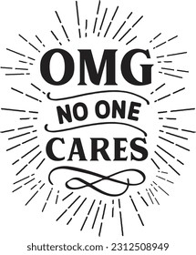 Omg no one cares svg, Sarcastic SVG Design, Sarcastic quotes design